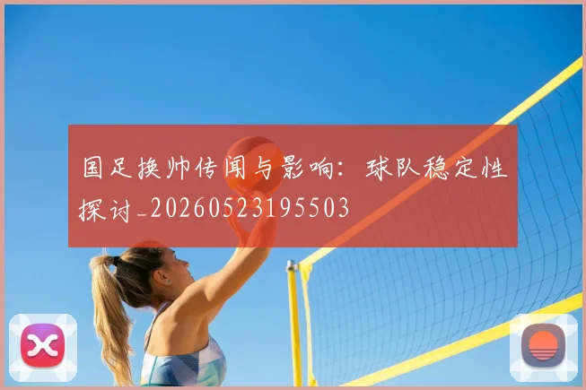 国足换帅传闻与影响：球队稳定性探讨_20260523195503