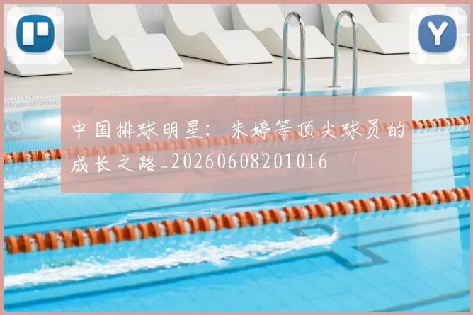 中国排球明星:朱婷等顶尖球员的成长之路_20260608201016