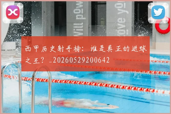 西甲历史射手榜：谁是真正的进球之王？_20260529200642